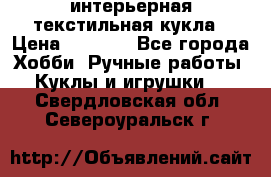 интерьерная текстильная кукла › Цена ­ 2 500 - Все города Хобби. Ручные работы » Куклы и игрушки   . Свердловская обл.,Североуральск г.